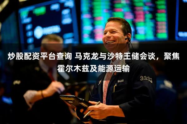 炒股配资平台查询 马克龙与沙特王储会谈，聚焦霍尔木兹及能源运输